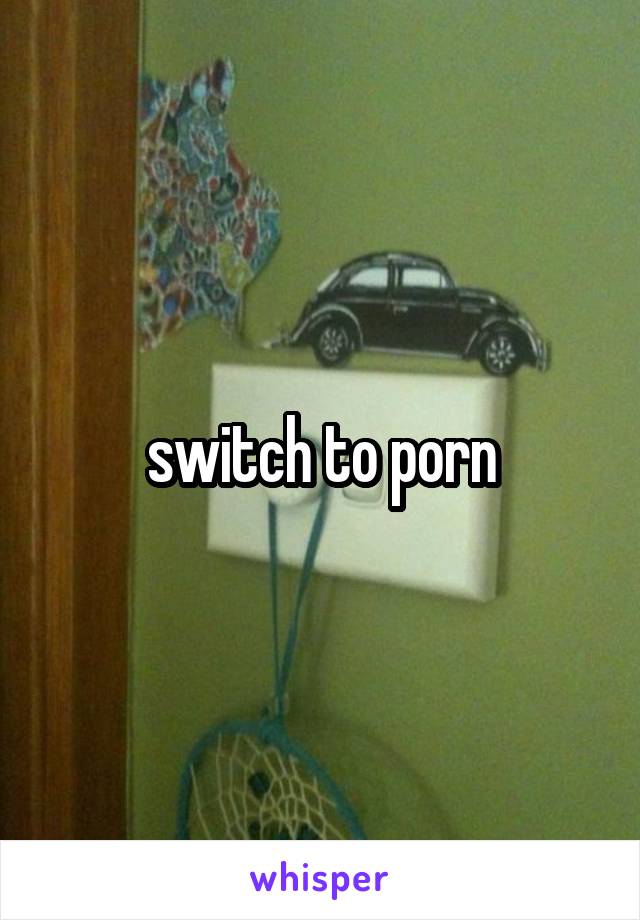 switch to porn