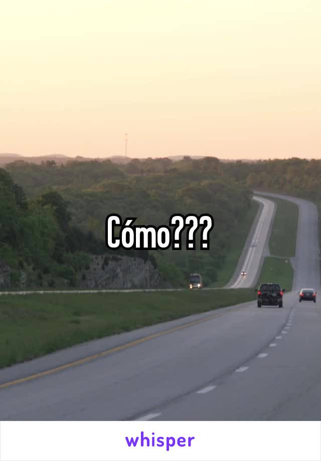 Cómo???