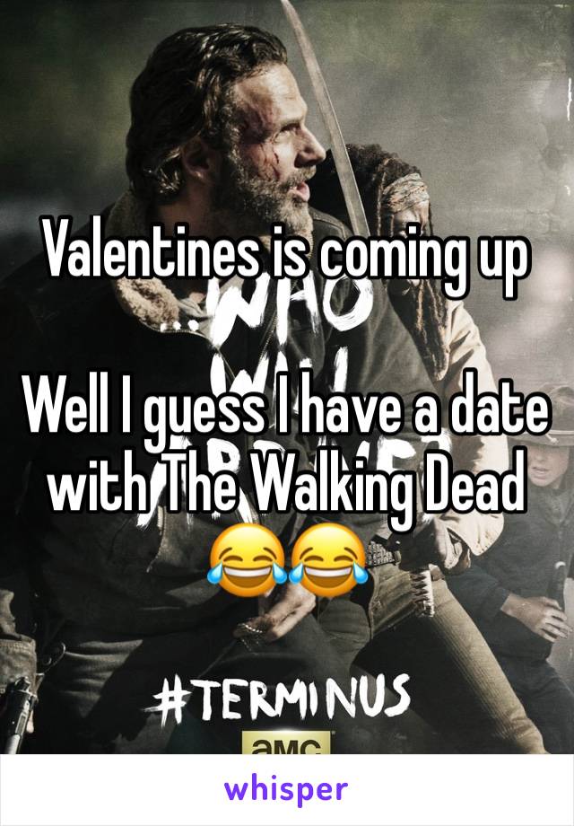 Valentines is coming up

Well I guess I have a date with The Walking Dead 😂😂