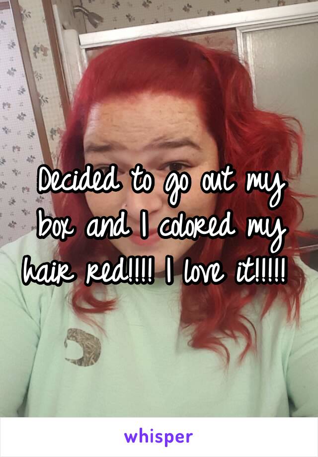 Decided to go out my box and I colored my hair red!!!! I love it!!!!! 