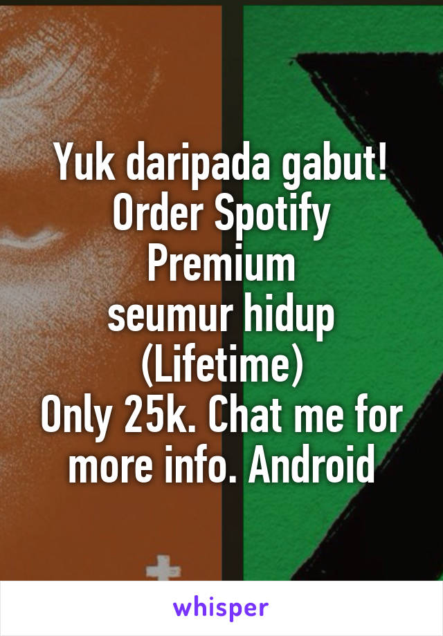 Yuk daripada gabut!
Order Spotify Premium
seumur hidup (Lifetime)
Only 25k. Chat me for more info. Android