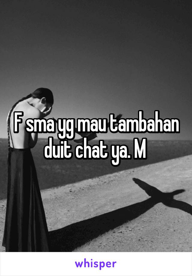 F sma yg mau tambahan duit chat ya. M 