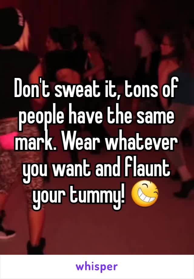 Don't sweat it, tons of people have the same mark. Wear whatever you want and flaunt your tummy! 😆