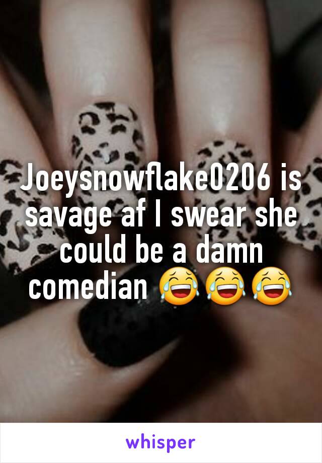 Joeysnowflake0206 is savage af I swear she could be a damn comedian 😂😂😂