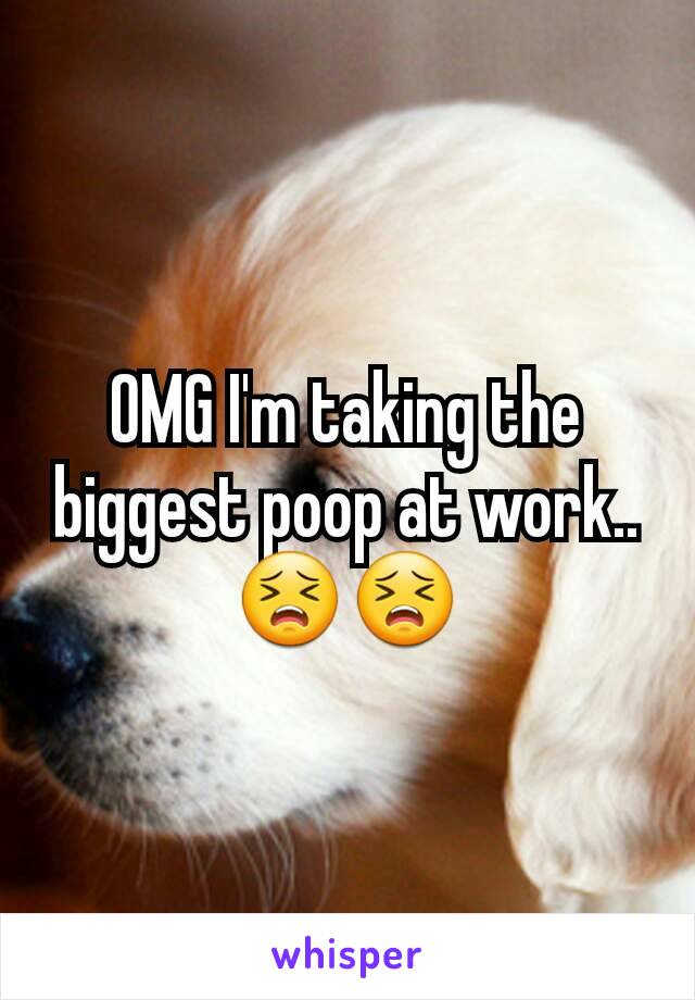 OMG I'm taking the biggest poop at work.. 😣😣