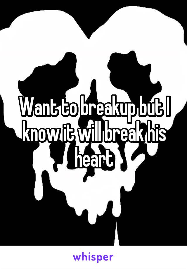 Want to breakup but I know it will break his heart