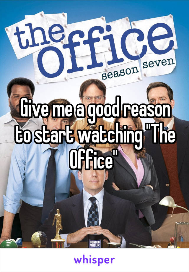 Give me a good reason to start watching "The Office" 