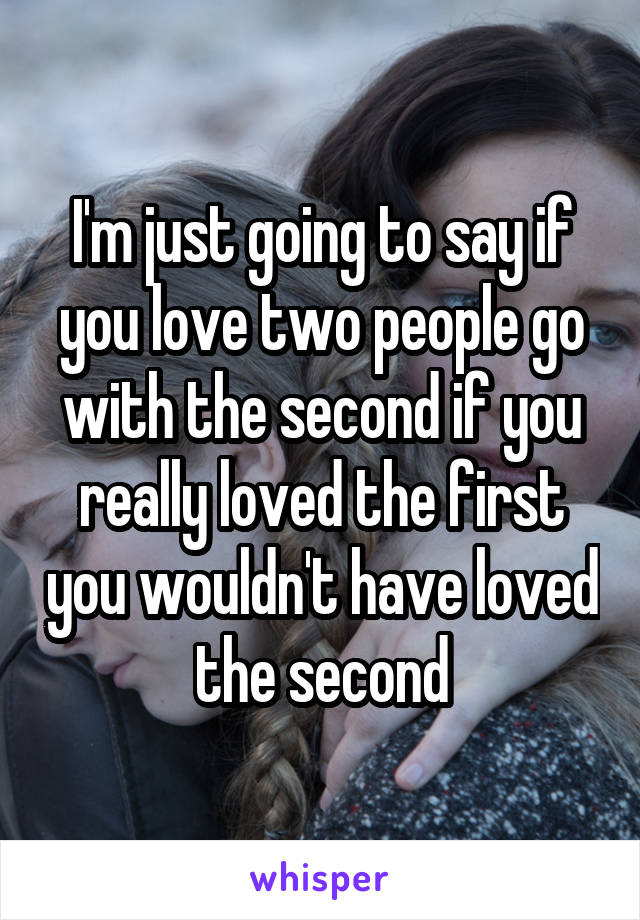 I'm just going to say if you love two people go with the second if you really loved the first you wouldn't have loved the second