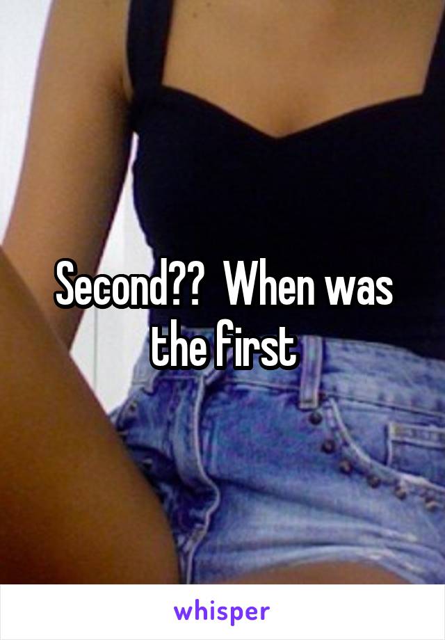 Second??  When was the first