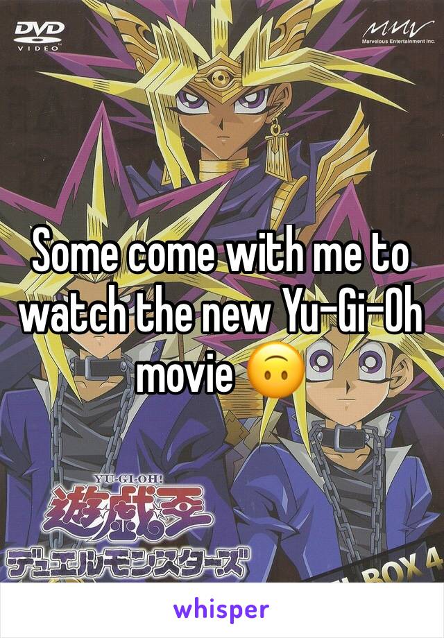 Some come with me to watch the new Yu-Gi-Oh movie 🙃