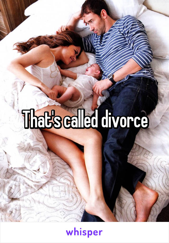 That's called divorce