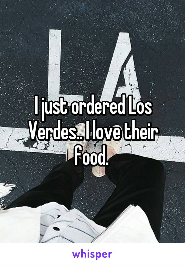 I just ordered Los Verdes.. I love their food. 