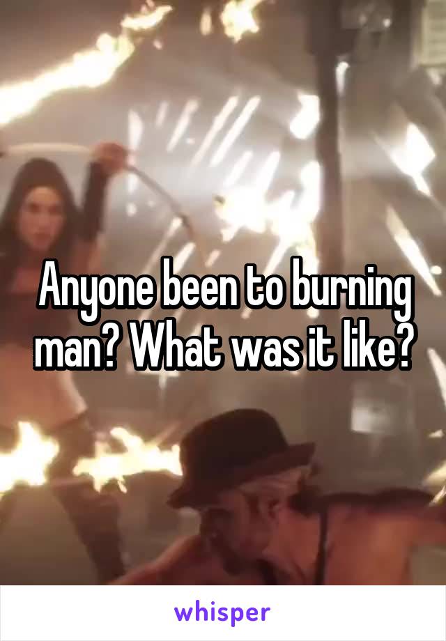 Anyone been to burning man? What was it like?