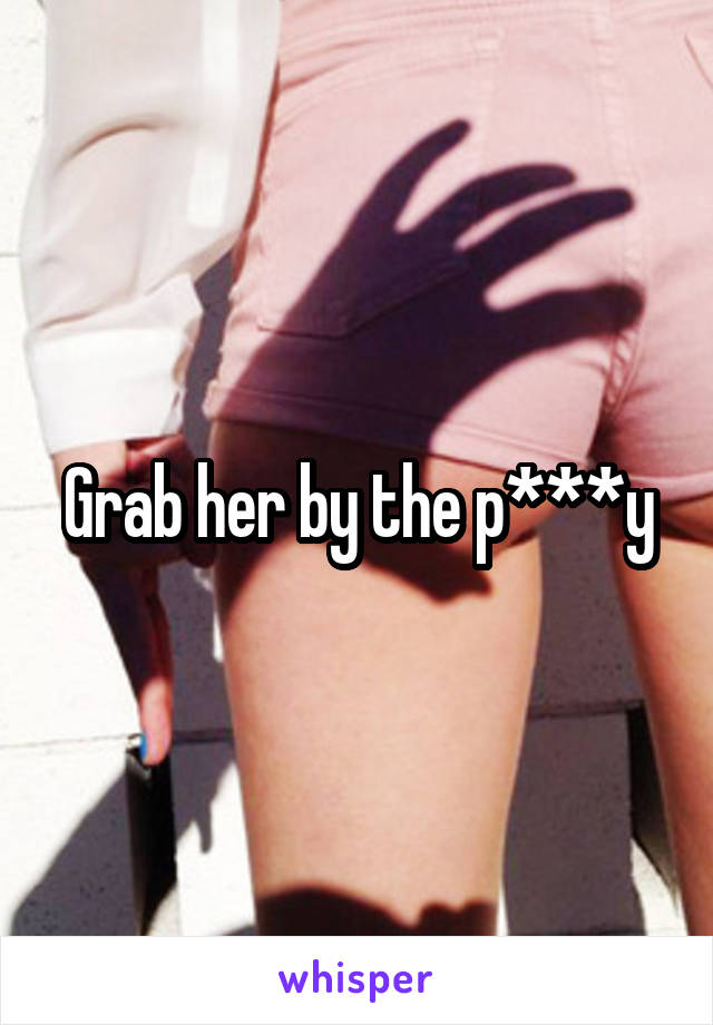 Grab her by the p***y