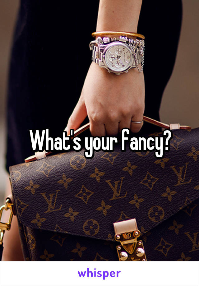 What's your fancy?