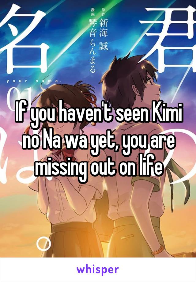 If you haven't seen Kimi no Na wa yet, you are missing out on life