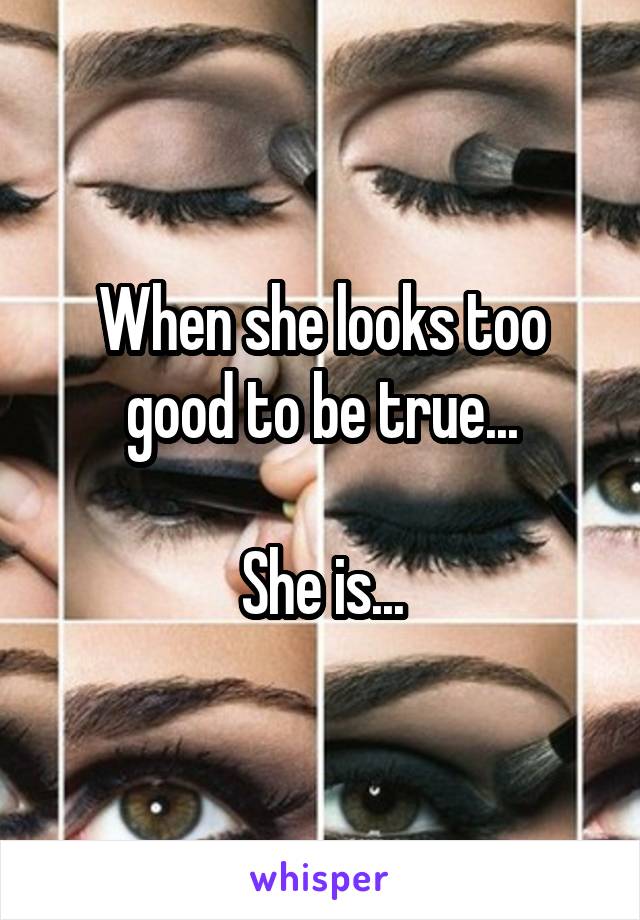 When she looks too good to be true...

She is...