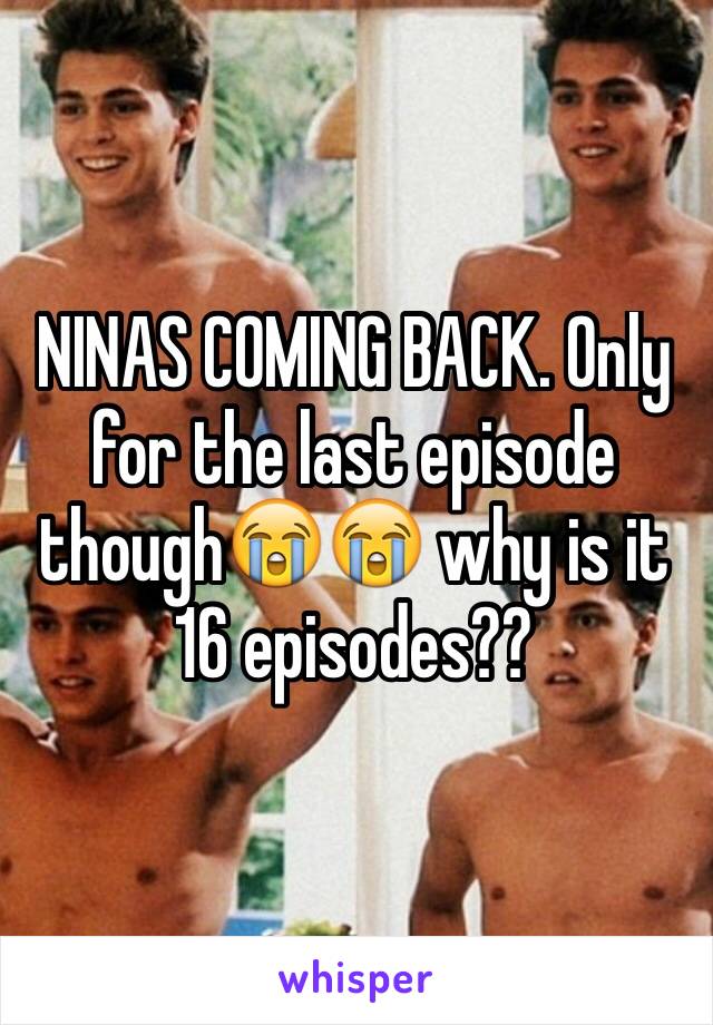 NINAS COMING BACK. Only for the last episode though😭😭 why is it 16 episodes??