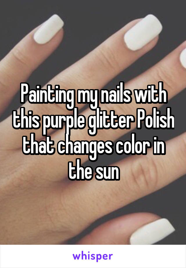 Painting my nails with this purple glitter Polish that changes color in the sun