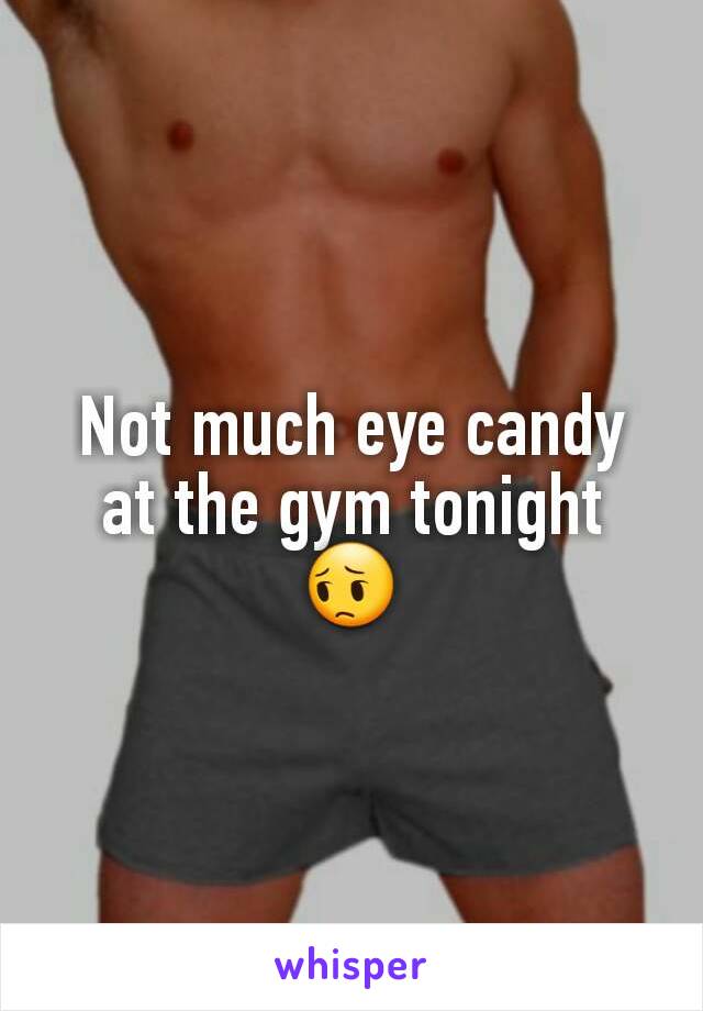 Not much eye candy at the gym tonight 😔