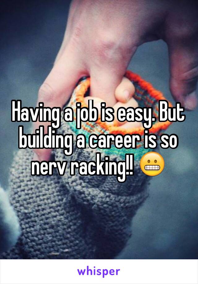 Having a job is easy. But building a career is so nerv racking!! 😬