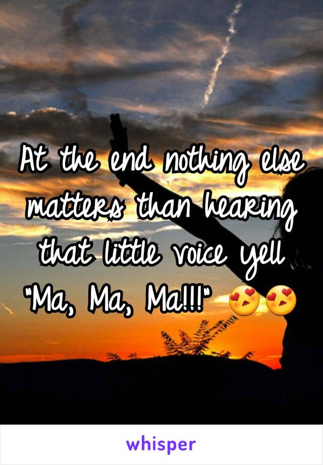 At the end nothing else matters than hearing that little voice yell "Ma, Ma, Ma!!!" 😍😍