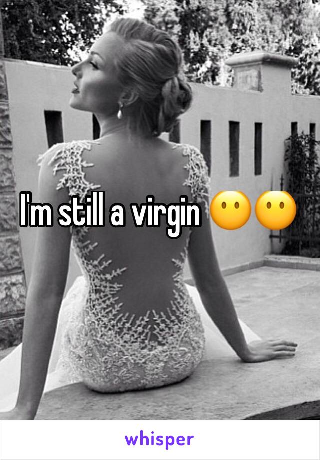 I'm still a virgin 😶😶