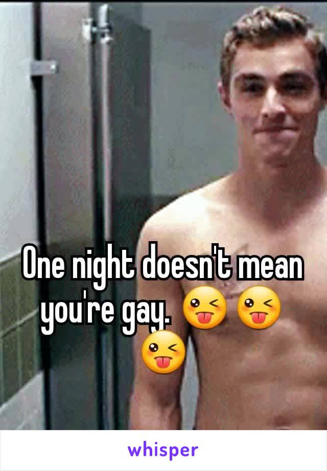 One night doesn't mean you're gay. 😜😜😜