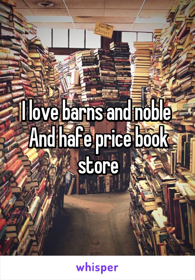 I love barns and noble 
And hafe price book store