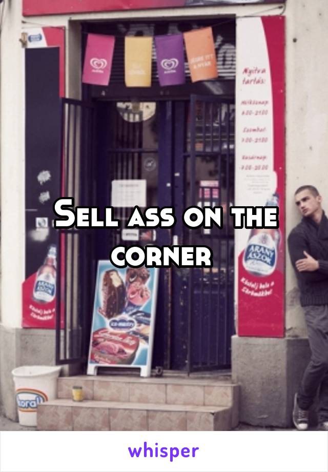 Sell ass on the corner 