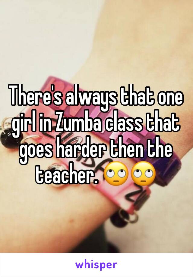 There's always that one girl in Zumba class that goes harder then the teacher. 🙄🙄