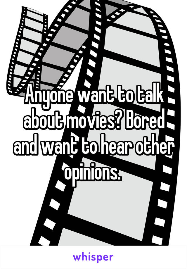 Anyone want to talk about movies? Bored and want to hear other opinions. 