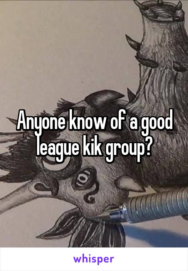 Anyone know of a good league kik group?