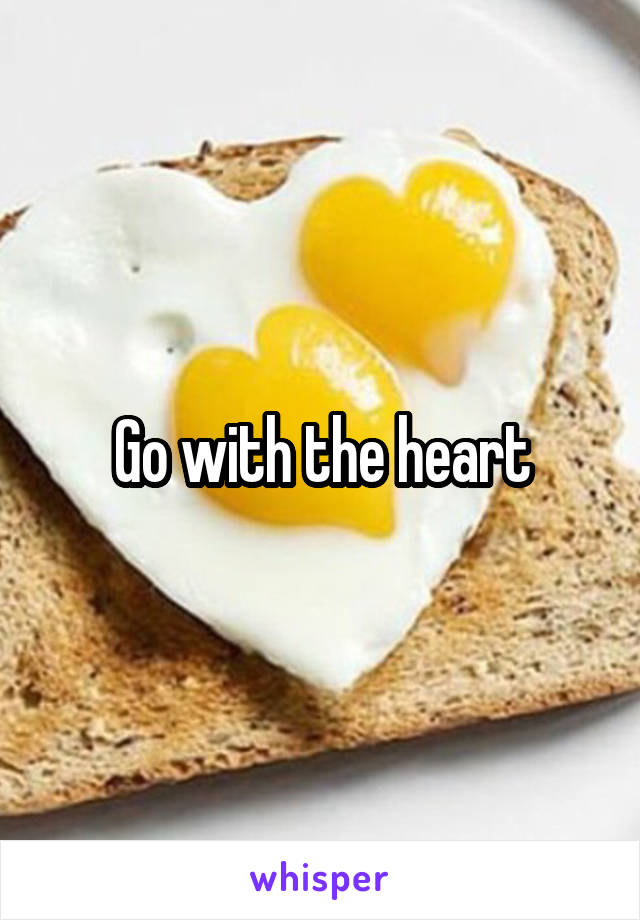 Go with the heart