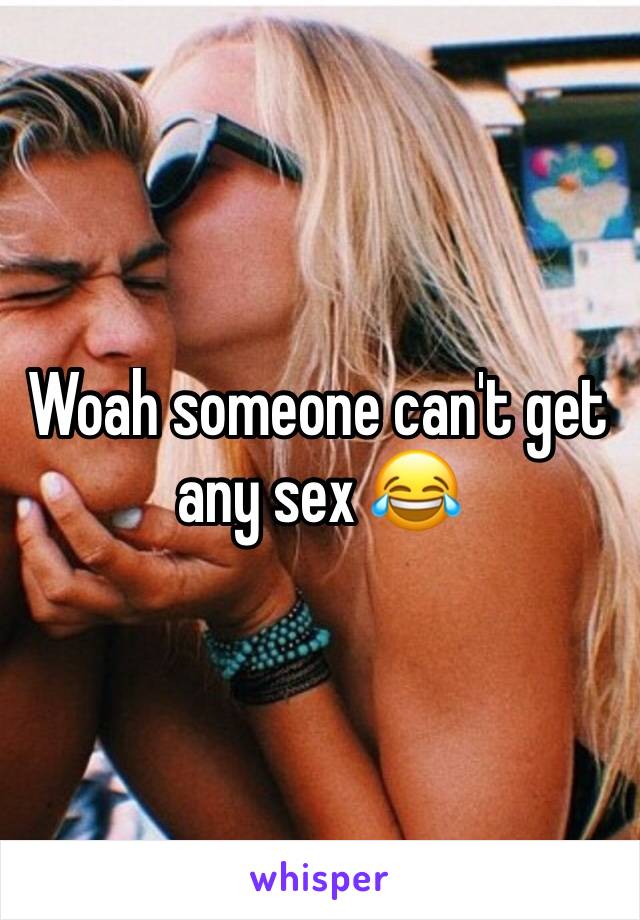 Woah someone can't get any sex 😂