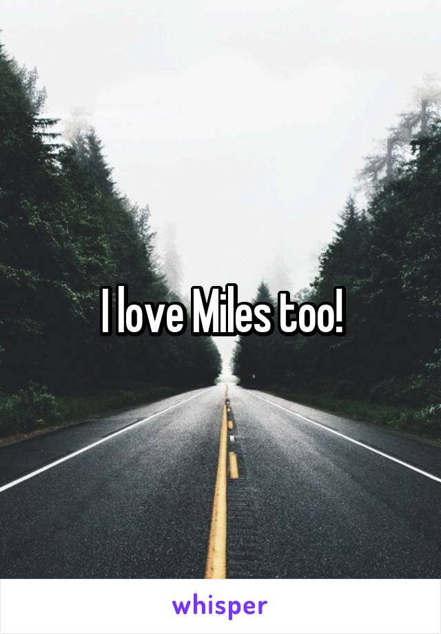 I love Miles too!