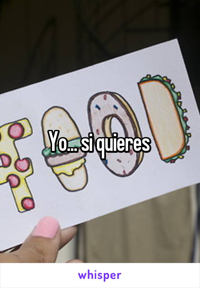 Yo... si quieres 