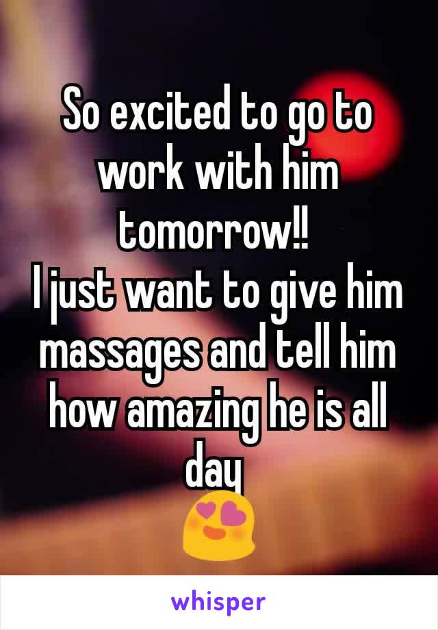 So excited to go to work with him tomorrow!! 
I just want to give him massages and tell him how amazing he is all day 
😍