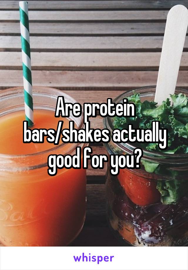 Are protein bars/shakes actually good for you?