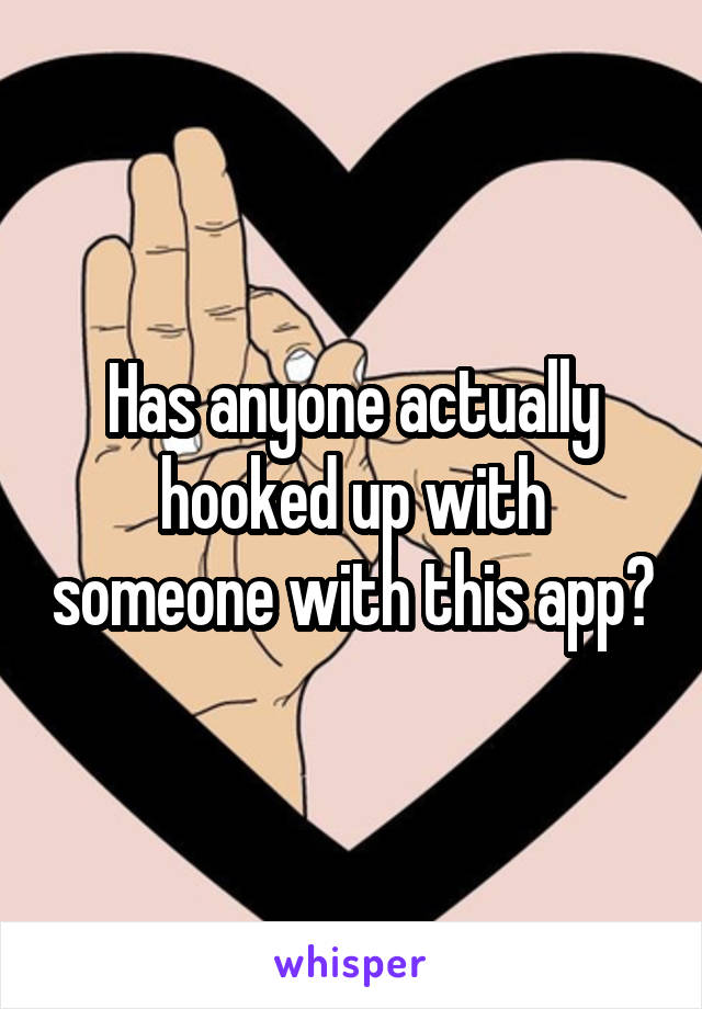 Has anyone actually hooked up with someone with this app?