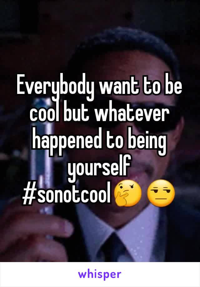 Everybody want to be cool but whatever happened to being yourself #sonotcool🤔😒