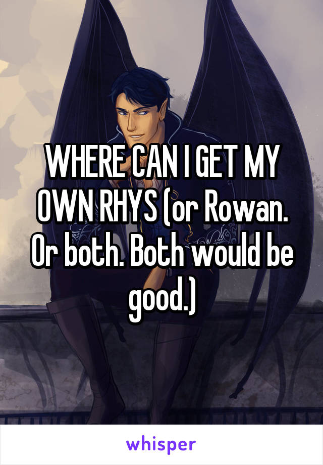 WHERE CAN I GET MY OWN RHYS (or Rowan. Or both. Both would be good.)