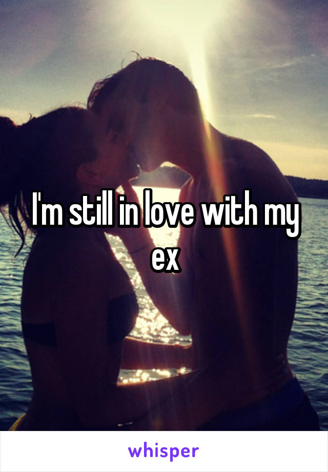 I'm still in love with my ex