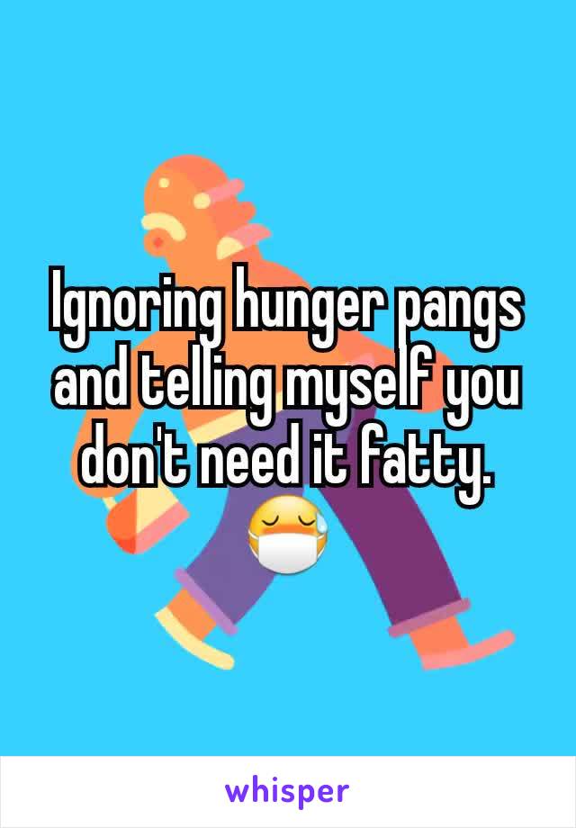 Ignoring hunger pangs and telling myself you don't need it fatty. 😷