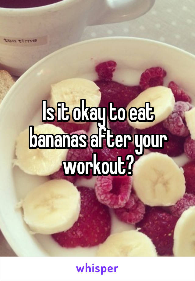 Is it okay to eat bananas after your workout?