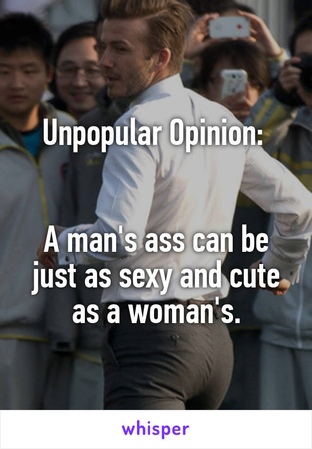 Unpopular Opinion: 


A man's ass can be just as sexy and cute as a woman's.