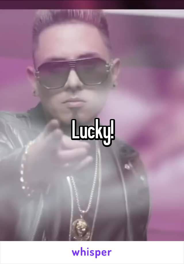 Lucky!