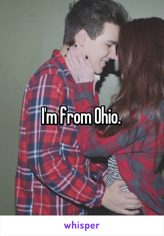 I'm from Ohio. 