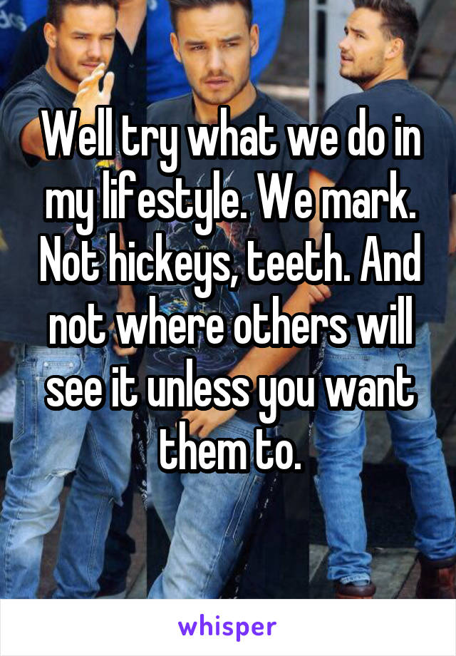 Well try what we do in my lifestyle. We mark. Not hickeys, teeth. And not where others will see it unless you want them to.
