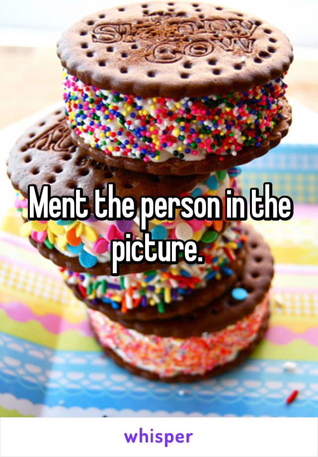 Ment the person in the picture. 